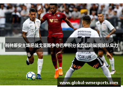 科林蒂安主场迎战戈亚斯争夺巴甲积分全力以赴展现球队实力